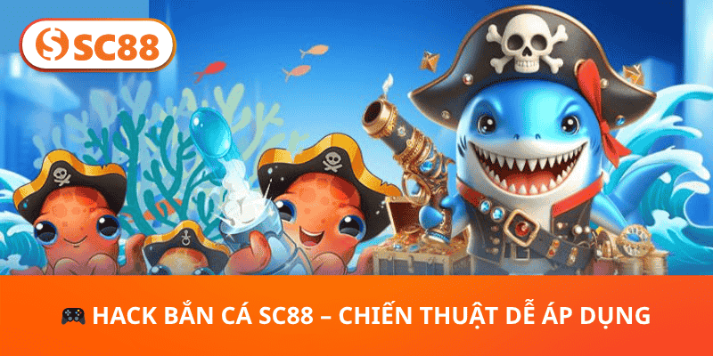 🎮 Hack Bắn Cá SC88 – Chiến Thuật Dễ Áp Dụng