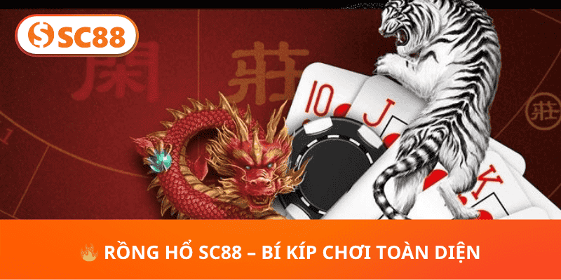 🔥 Rồng Hổ SC88 – Bí Kíp Chơi Toàn Diện