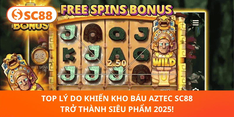 Top Lý Do Khiến Kho Báu Aztec SC88 Trở Thành Siêu Phẩm 2025!