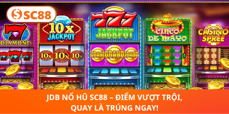 JDB Nổ Hũ SC88 – Điểm Vượt Trội, Quay Là Trúng Ngay!